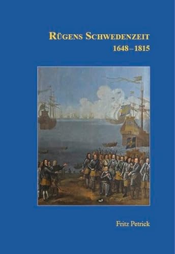 Rügens Geschichte von den Anfängen bis zur Gegenwart in fünf Teilen: Teil 3: Rügens Schwedenzeit 1648-1815